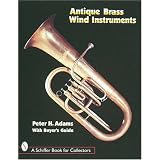 Antique Brass Wind Instruments: Identification and Value Guide by Peter H. Adams
