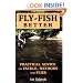 Fly-Fish Better: Practical Advice on Tackle, Methods, and Flies
