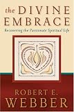 Divine Embrace, The: Recovering the Passionate Spiritual Life (Ancient-Future)