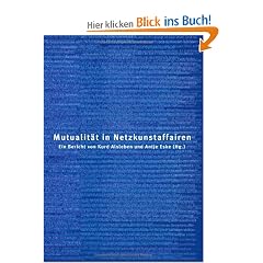 Mutualit�t in Netzkunstaffairen: Ein Bericht von Kurd Alsleben und Antje Eske
