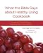 What the Bible Says about Healthy Living Cookbook