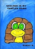 Sheldon Is My Turtles Name ($1.00 from each book sold is donated to the Care To Learn Foundation) (Special Friendship Series.)