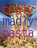  : Truly, Madly Pasta: The Ultimate Book for Pasta Lovers