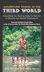 Adventure Travel In The Third World: Everything You Need To Know To Survive in Remote and Hostile Destinations