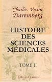 Histoire des sciences m�dicales: Comprenant l'anatomie, la physiologie, la m�decine, la chirurgie et les doctrines de pathologie g�n�rale. Tome 2