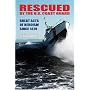 Rescued By The U.S. Coast Guard: Great Acts Of Heroism Since 1878