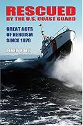 Rescued By The U.S. Coast Guard: Great Acts Of Heroism Since 1878