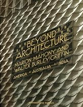 BEYOND ARCHITECTURE: Marion Mahony and Walter Burley Griffin--America, Australia, India
