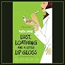 Lust, Loathing and a Little Lip Gloss