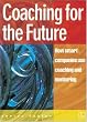 Coaching for the Future: How smart companies use coaching and mentoring