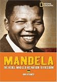 World History Biographies: Mandela: The Rebel Who Led His Nation to Freedom (NG World History Biographies)