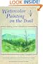 Watercolor Painting on the Trail: A Hiking Artist's Handbook