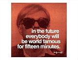 In the future everybody will be world famous for fifteen minutes Art Poster by Andy Warhol - 11 x 14