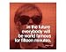 In the future everybody will be world famous for fifteen minutes Art Poster by Andy Warhol - 11 x 14