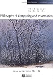 The Blackwell Guide to the Philosophy of Computing and Information (Blackwell Philosophy Guides)