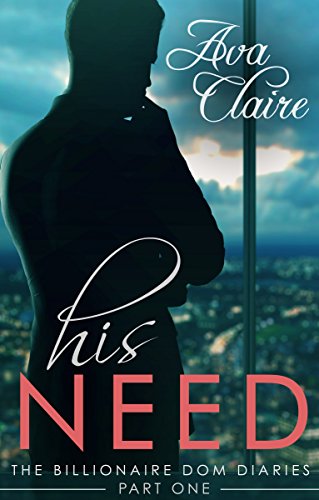 His Need (The Billionaire Dom Diaries, Part One), by Ava Claire