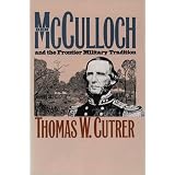 Ben Mcculloch and the Frontier Military Tradition (Civil War America)