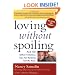 Loving without Spoiling : And 100 Other Timeless Tips for Raising Terrific Kids
