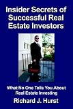 Insider Secrets of Successful Real Estate Investors: What No One Tells You About Real Estate Investing