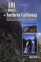 101 Hikes in Northern California: Exploring Mountains, Valleys, and Seashore