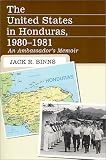 The United States in Honduras, 1980-1981: An Ambassador s Memoir