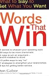 Words That Win: What to Say to Get What You Want