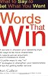 Words That Win: What to Say to Get What You Want