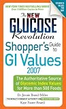 The New Glucose Revolution Shoppers Guide to GI Values 2007: The Authoritative Source of Glycemic Index Values for More than 500 Foods (Glucose Revolution)