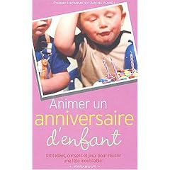 Animer un anniversaire d'enfant : 1001 id�es, conseils et jeux pour r�ussir une f�te inoubliable !