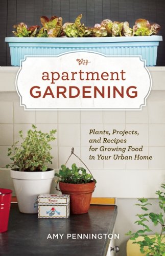 Apartment Gardening: Plants, Projects, and Recipes for Growing Food in Your Urban Home