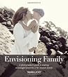 Envisioning Family: A Photographer's Guide to Making Meaningful Portraits of the Modern Family (Voices That Matter)