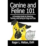 canine and feline 101 a complete guide for selecting training and caring for dogs and cats