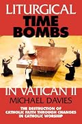 Liturgical Time Bombs in Vatican 2: Destruction of the Faith Through Changes in Catholic Worship