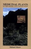 Medicinal Plants of the Desert and Canyon West: A Guide to Identifying, Preparing, and Using Traditional Medicinal Plants Found in the Deserts and C