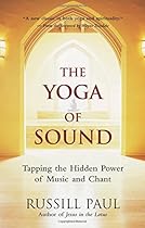 The Yoga of Sound: Tapping the Hidden Power of Music and Chant The Yoga of Sound: Tapping the Hidden Power of Music and Chant