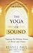 The Yoga of Sound: Tapping the Hidden Power of Music and Chant