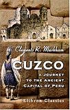 Cuzco. A Journey to the Ancient Capital of Peru: With an Account of the History, Language, Literature, and Antiquities of the Incas. And Lima