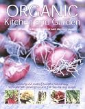 Organic Kitchen and Garden: Growing and cooking food the natural way, with over 500 growing tips and 150 step-by-step recipes