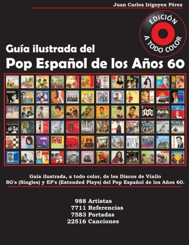 Guía Ilustrada del Pop Español de los Años 60: Guía Ilustrada a todo color de SG's y EP's. 988 Artistas, 7711 Referencias, 7583 Portadas, 22516 Canciones (Spanish Edition)