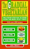 Search : The Gradual Vegetarian: The Step-by-Step Way to Start Eating the Right Stuff Today