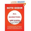 All Marketers Are Liars: The Underground Classic That Explains How Marketing Really Works--and Why Authenticity Is the Best Marketing of All