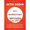 All Marketers Are Liars: The Underground Classic That Explains How Marketing Really Works--and Why Authenticity Is the Best Marketing of All