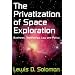 The Privatization of Space Exploration: Business, Technology, Law and Policy