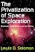 The Privatization of Space Exploration: Business, Technology, Law and Policy