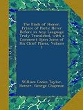 The Iliads of Homer, Prince of Poets: Never Before in Any Language Truly Translated, with a Comment Upon Some of His Chief Places, Volume 1