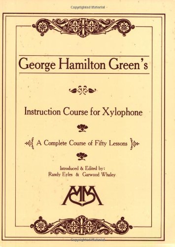 George Hamilton Green's Instruction Course for Xylophone: A Complete Course of Fifty Lessons, by George Hamilton Green