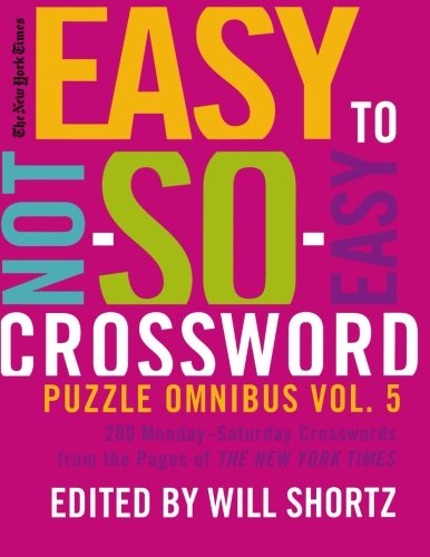 the new york times easy to not so easy crossword puzzle omnibus volume 5 200 monday saturday crosswords from