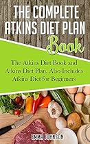 The Complete Atkins Diet Plan Book: The Atkins Diet Book and Atkins Diet Plan. Also Includes Atkins Diet for Beginners The Complete Atkins Diet Plan Book: The Atkins Diet Book and Atkins Diet Plan. Also Includes Atkins Diet for Beginners