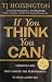 If You Think You Can! Thirteen Laws That Govern the Performance of High Acheivers (A Classic for Achievers) by TJ Hoisington ISBN 0975888439