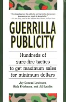 Guerrilla Publicity: Hundreds of Sure-Fire Tactics to Get Maximum Sales for Minimum Dollars